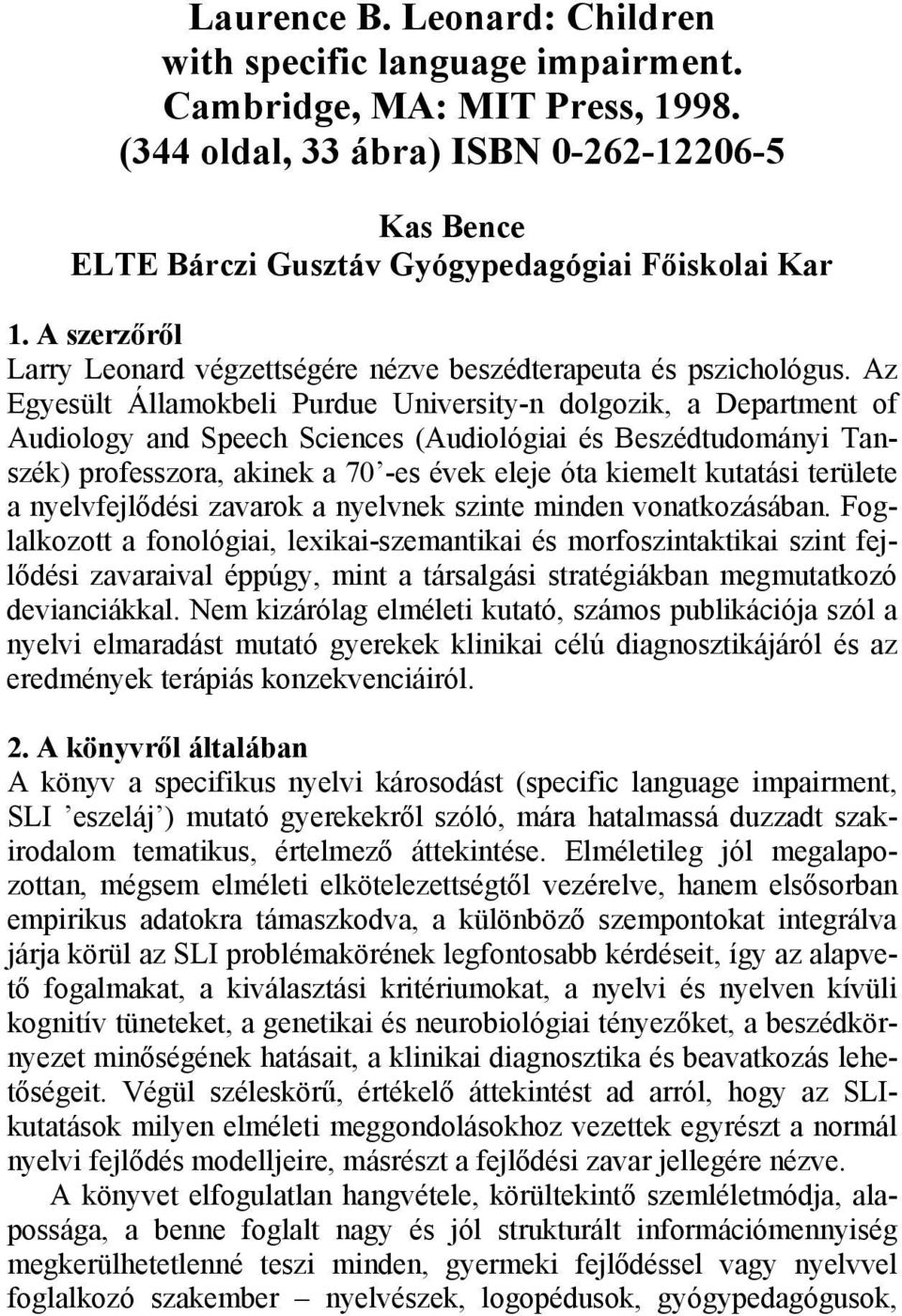 Az Egyesült Államokbeli Purdue University-n dolgozik, a Department of Audiology and Speech Sciences (Audiológiai és Beszédtudományi Tanszék) professzora, akinek a 70 -es évek eleje óta kiemelt
