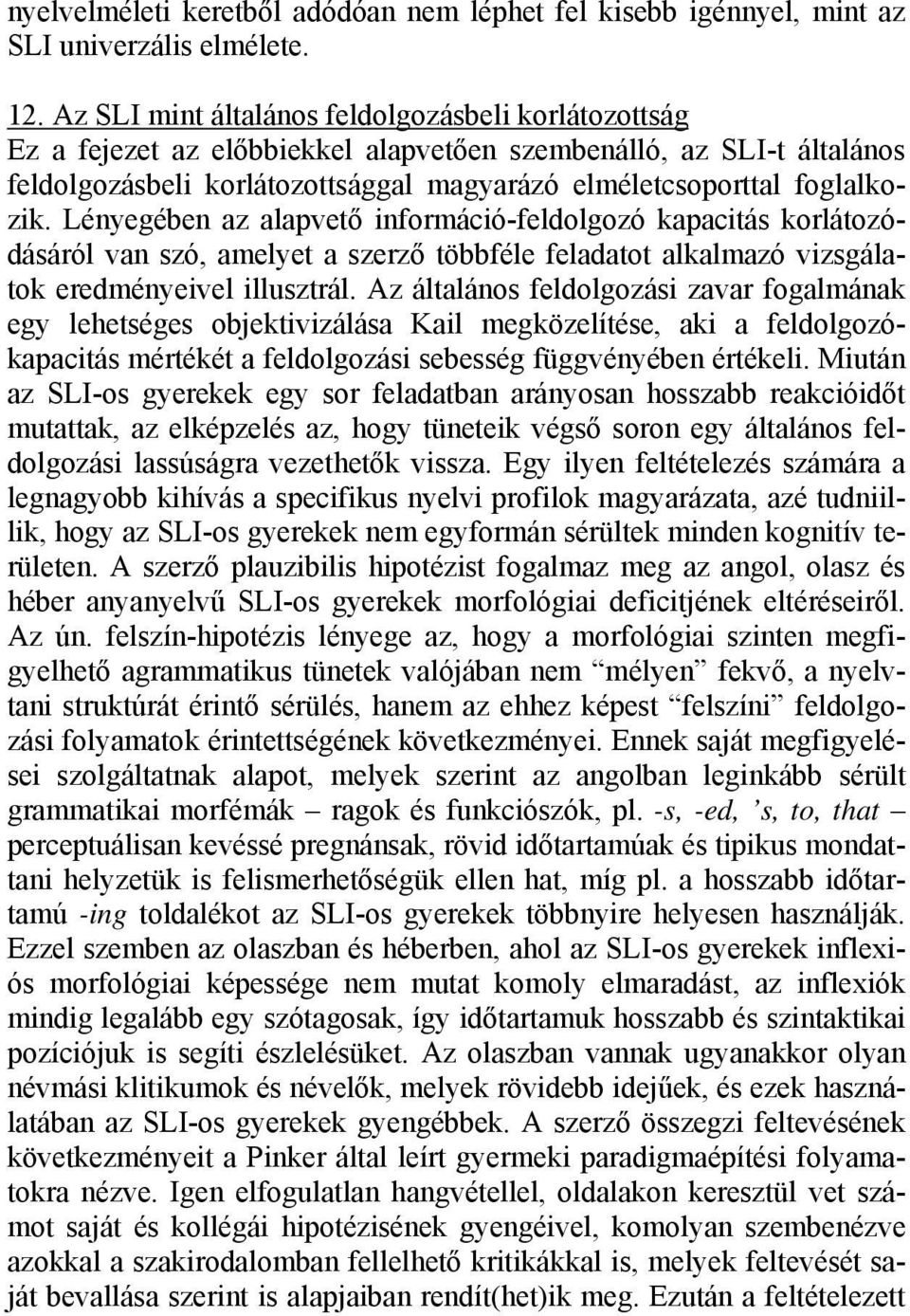 Lényegében az alapvető információ-feldolgozó kapacitás korlátozódásáról van szó, amelyet a szerző többféle feladatot alkalmazó vizsgálatok eredményeivel illusztrál.