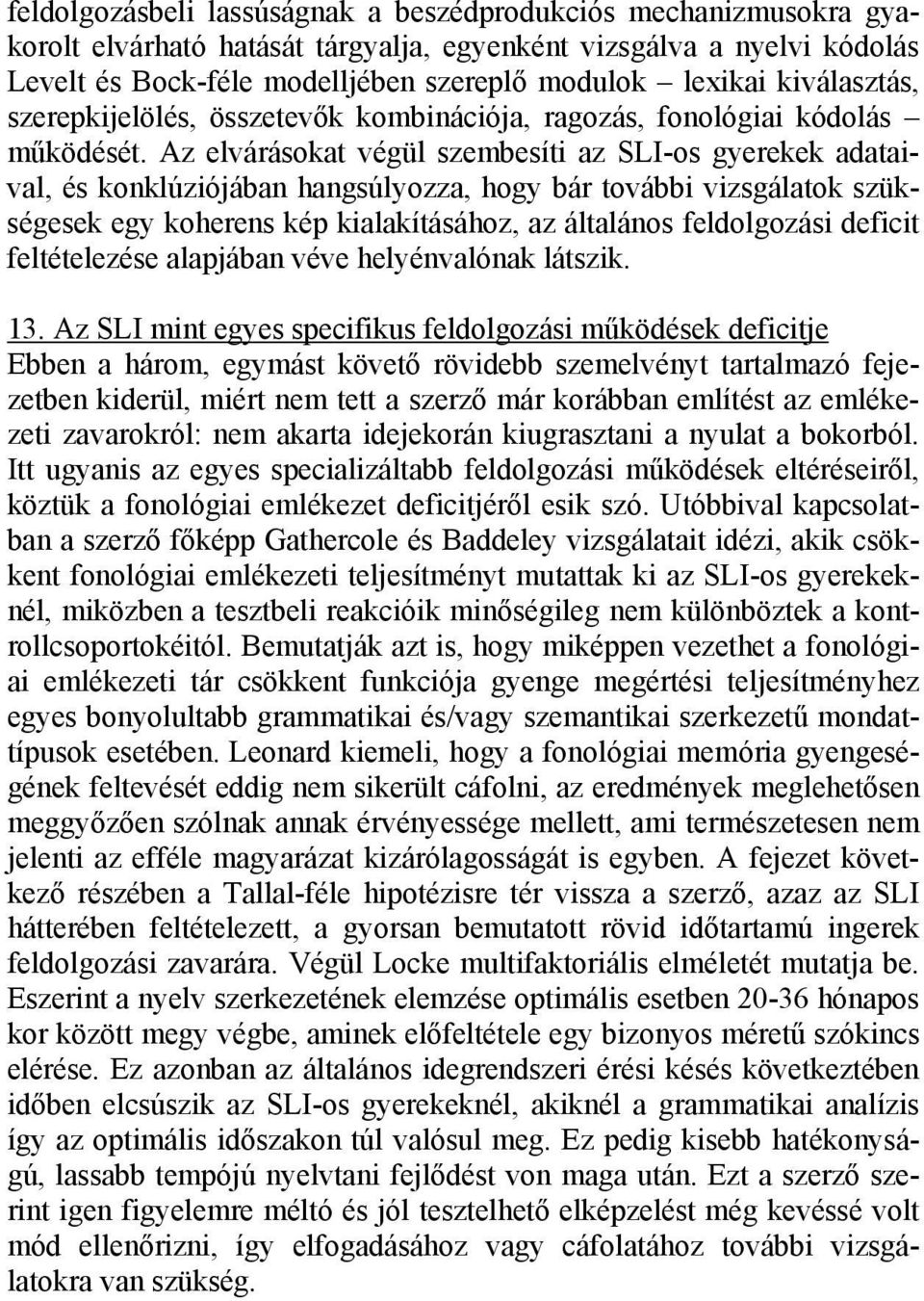 Az elvárásokat végül szembesíti az SLI-os gyerekek adataival, és konklúziójában hangsúlyozza, hogy bár további vizsgálatok szükségesek egy koherens kép kialakításához, az általános feldolgozási