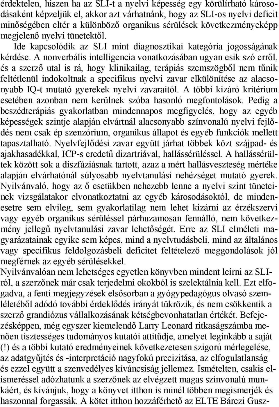 A nonverbális intelligencia vonatkozásában ugyan esik szó erről, és a szerző utal is rá, hogy klinikailag, terápiás szemszögből nem tűnik feltétlenül indokoltnak a specifikus nyelvi zavar