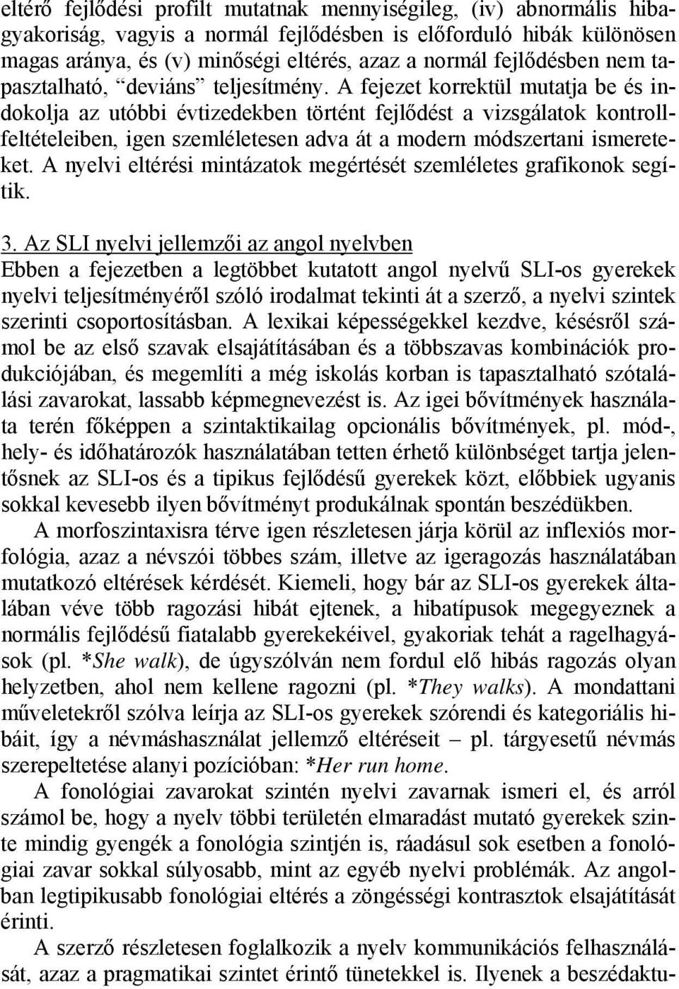 A fejezet korrektül mutatja be és indokolja az utóbbi évtizedekben történt fejlődést a vizsgálatok kontrollfeltételeiben, igen szemléletesen adva át a modern módszertani ismereteket.