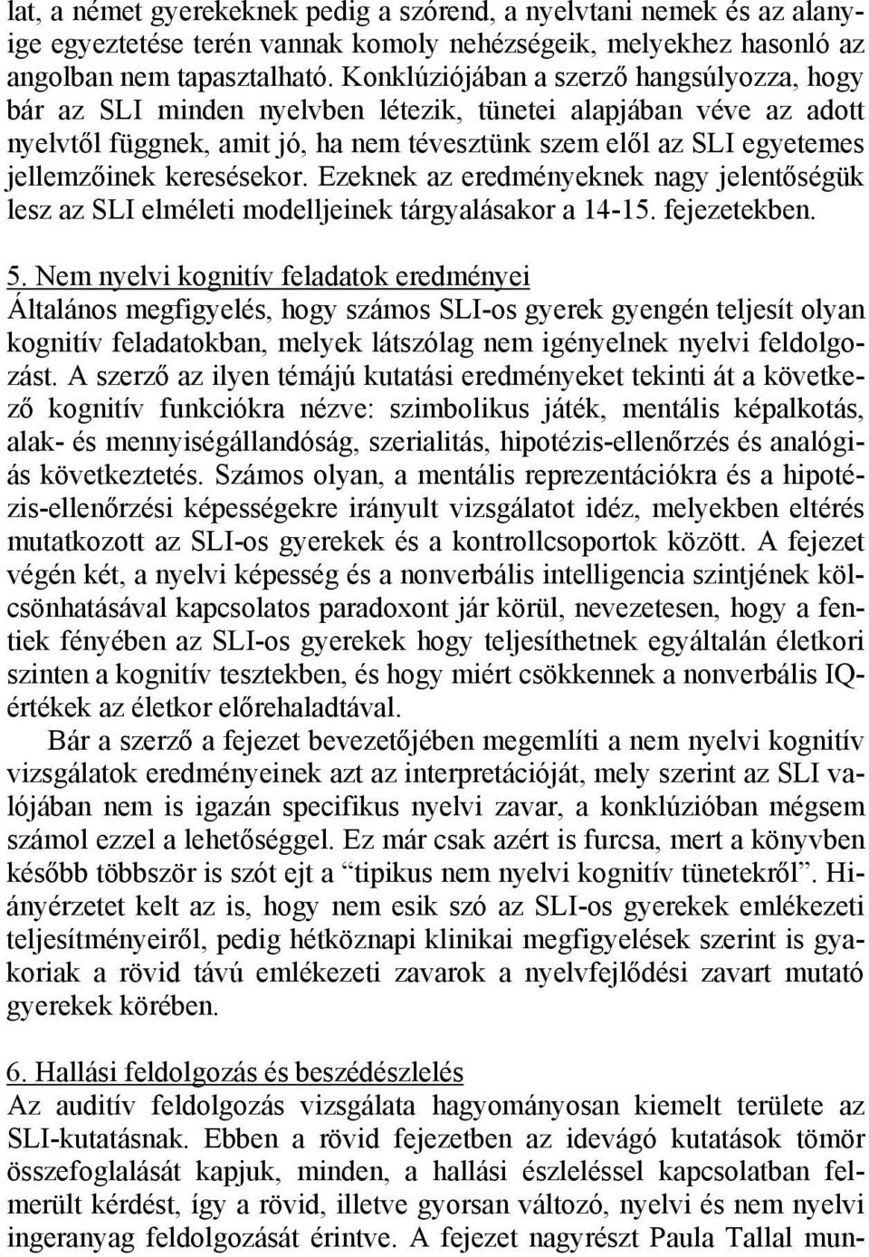keresésekor. Ezeknek az eredményeknek nagy jelentőségük lesz az SLI elméleti modelljeinek tárgyalásakor a 14-15. fejezetekben. 5.