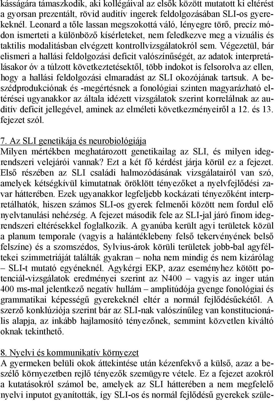 Végezetül, bár elismeri a hallási feldolgozási deficit valószínűségét, az adatok interpretálásakor óv a túlzott következtetésektől, több indokot is felsorolva az ellen, hogy a hallási feldolgozási