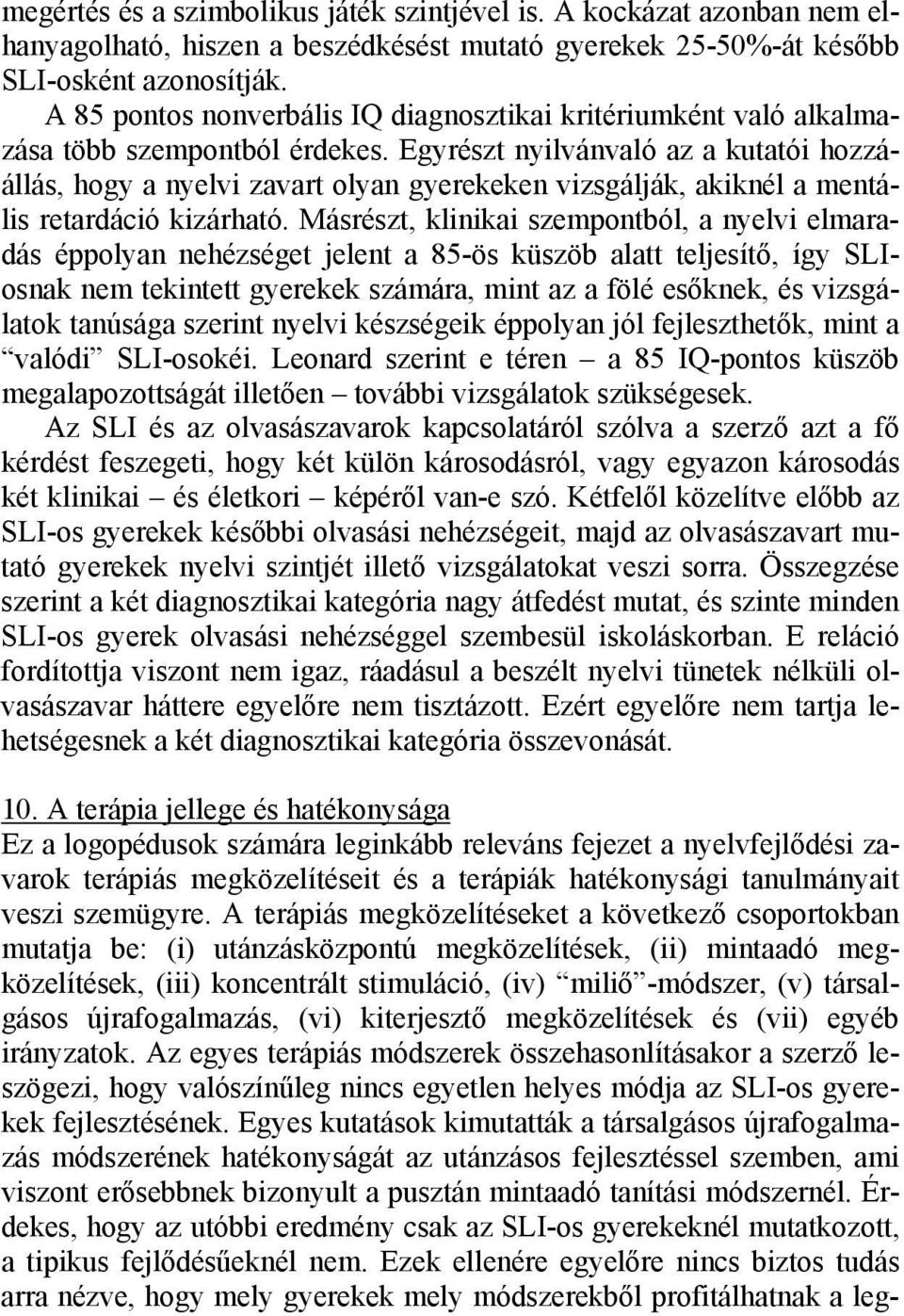 Egyrészt nyilvánvaló az a kutatói hozzáállás, hogy a nyelvi zavart olyan gyerekeken vizsgálják, akiknél a mentális retardáció kizárható.
