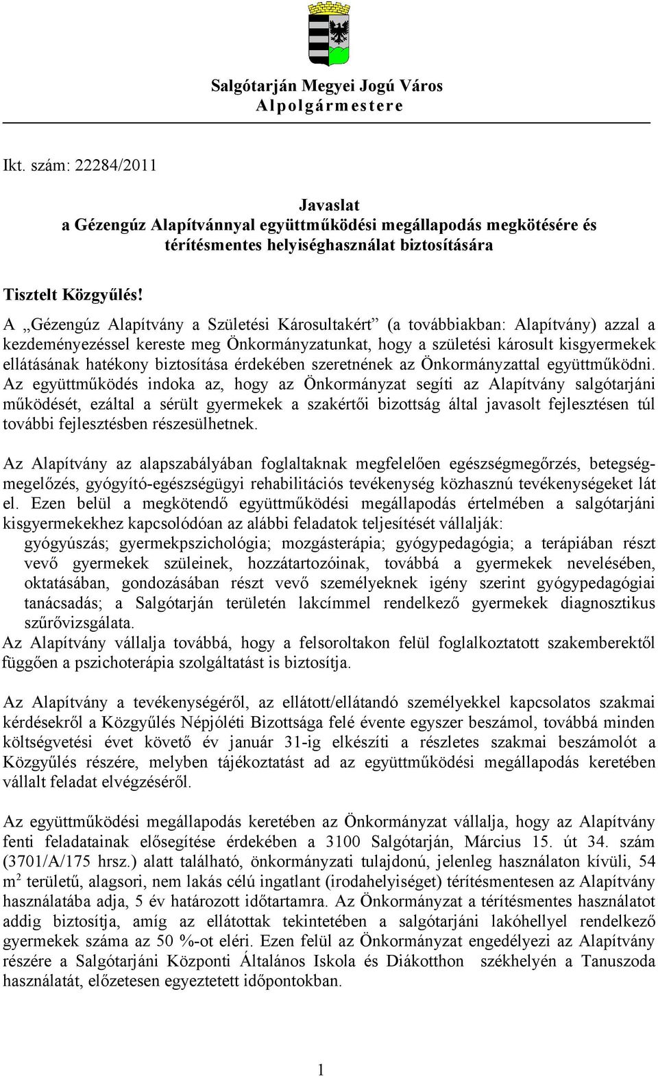 A Gézengúz Alapítvány a Születési Károsultakért (a továbbiakban: Alapítvány) azzal a kezdeményezéssel kereste meg Önkormányzatunkat, hogy a születési károsult kisgyermekek ellátásának hatékony