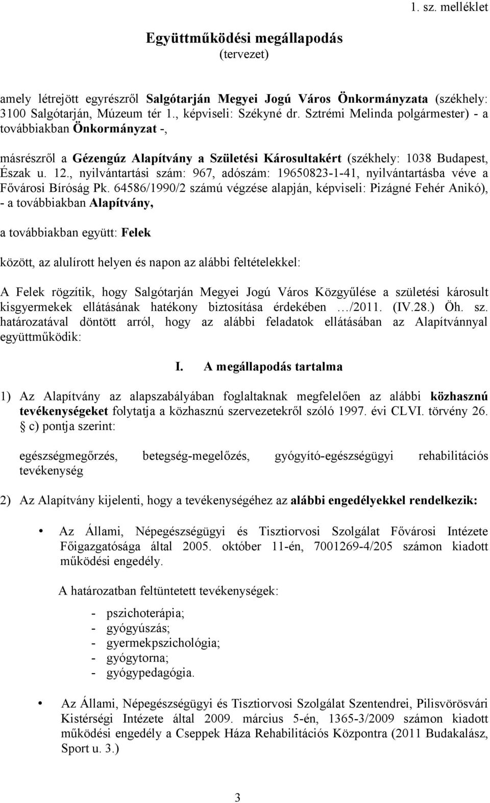 , nyilvántartási szám: 967, adószám: 19650823-1-41, nyilvántartásba véve a Fővárosi Bíróság Pk.