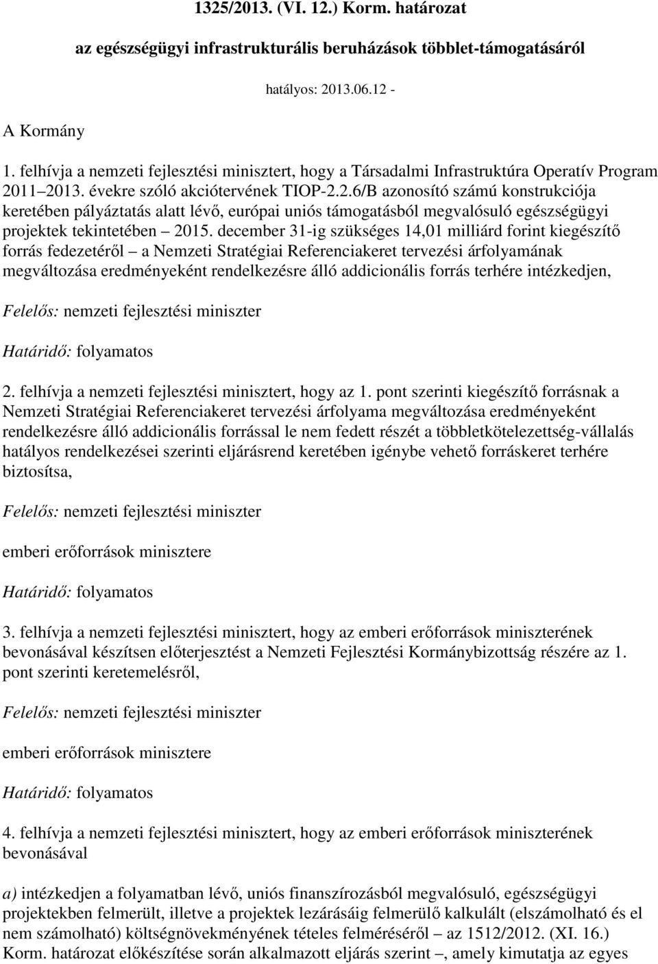 11 2013. évekre szóló akciótervének TIOP-2.2.6/B azonosító számú konstrukciója keretében pályáztatás alatt lévı, európai uniós támogatásból megvalósuló egészségügyi projektek tekintetében 2015.
