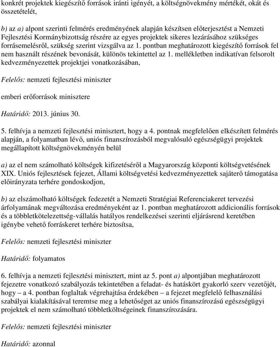 pontban meghatározott kiegészítı források fel nem használt részének bevonását, különös tekintettel az 1. mellékletben indikatívan felsorolt kedvezményezettek projektjei vonatkozásában, Határidı: 2013.