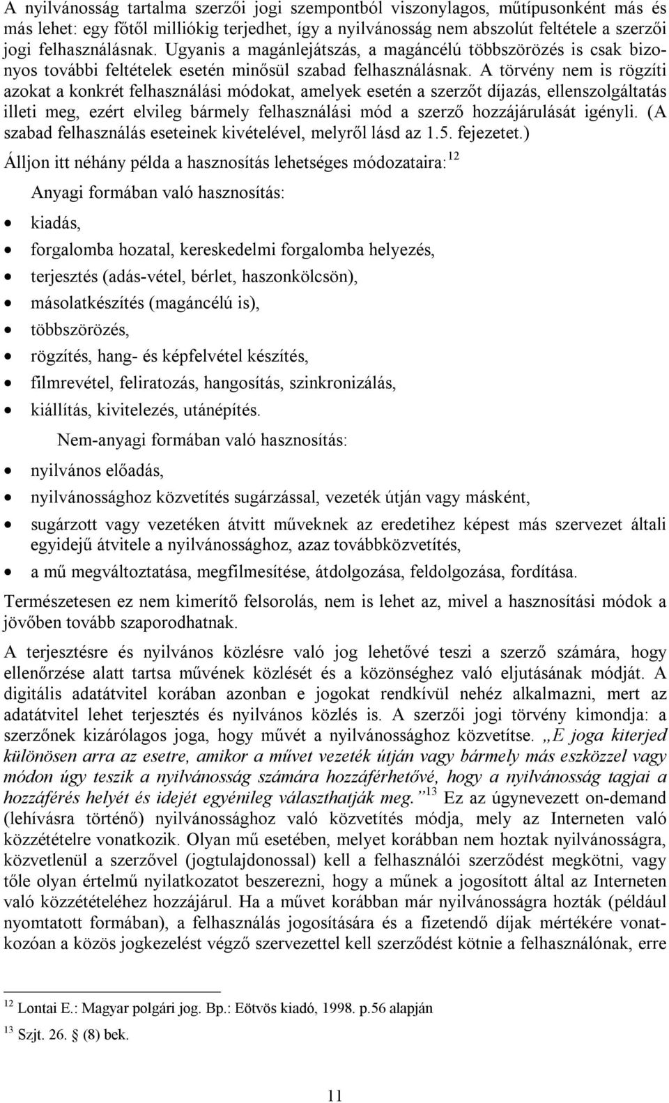 A törvény nem is rögzíti azokat a konkrét felhasználási módokat, amelyek esetén a szerzőt díjazás, ellenszolgáltatás illeti meg, ezért elvileg bármely felhasználási mód a szerző hozzájárulását