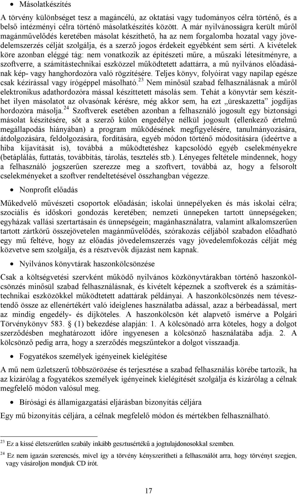 A kivételek köre azonban eléggé tág: nem vonatkozik az építészeti műre, a műszaki létesítményre, a szoftverre, a számítástechnikai eszközzel működtetett adattárra, a mű nyilvános előadásának kép-