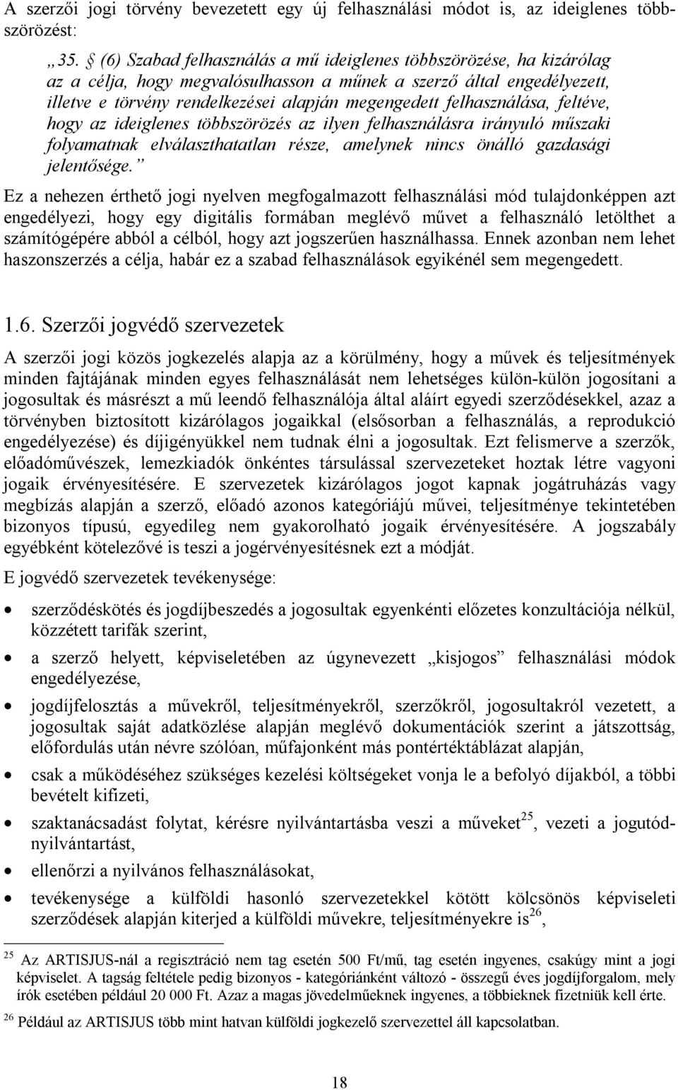 felhasználása, feltéve, hogy az ideiglenes többszörözés az ilyen felhasználásra irányuló műszaki folyamatnak elválaszthatatlan része, amelynek nincs önálló gazdasági jelentősége.