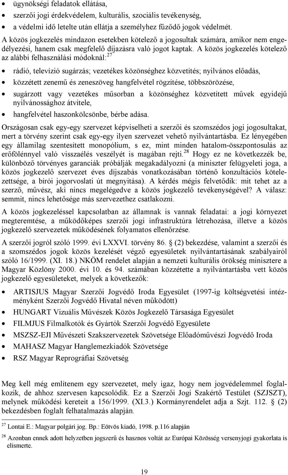 A közös jogkezelés kötelező az alábbi felhasználási módoknál: 27 rádió, televízió sugárzás; vezetékes közönséghez közvetítés; nyilvános előadás, közzétett zenemű és zeneszöveg hangfelvétel rögzítése,