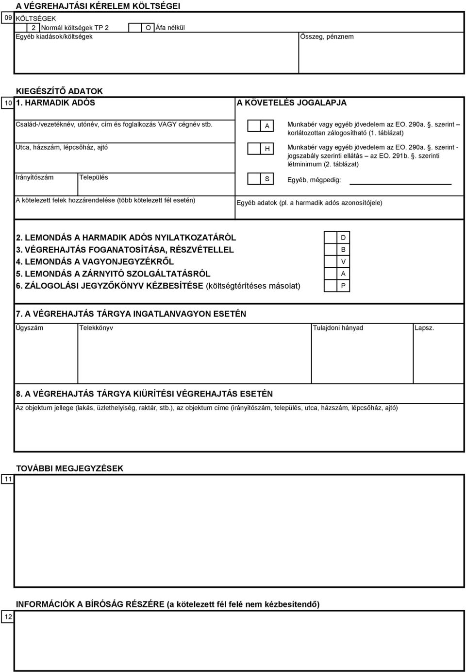 291b.. szerinti létminimum (2. táblázat) S Egyéb, mégpedig: A kötelezett felek hozzárendelése (több kötelezett fél esetén) Egyéb adatok (pl. a harmadik adós azonosítójele) 2.