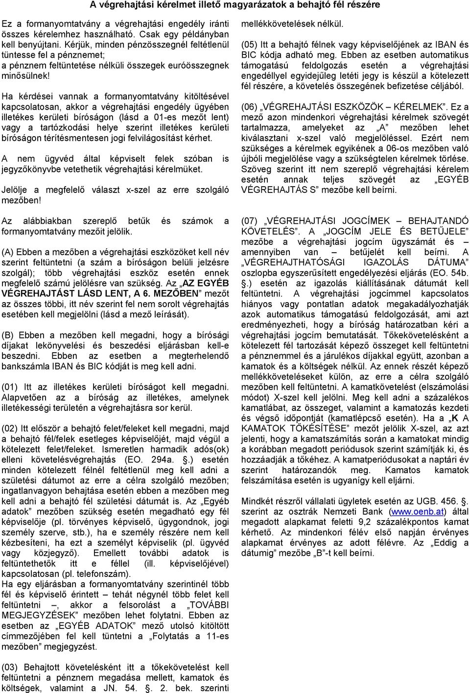Ha kérdései vannak a formanyomtatvány kitöltésével kapcsolatosan, akkor a végrehajtási engedély ügyében illetékes kerületi bíróságon (lásd a 01-es mezőt lent) vagy a tartózkodási helye szerint