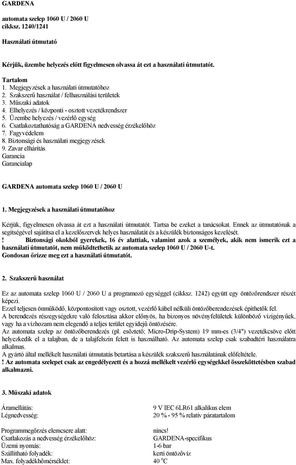 Csatlakoztathatóság a GARDENA nedvesség érzékelőhöz 7. Fagyvédelem 8. Biztonsági és használati megjegyzések 9. Zavar elhárítás Garancia Garancialap GARDENA automata szelep 1060 U / 2060 U 1.