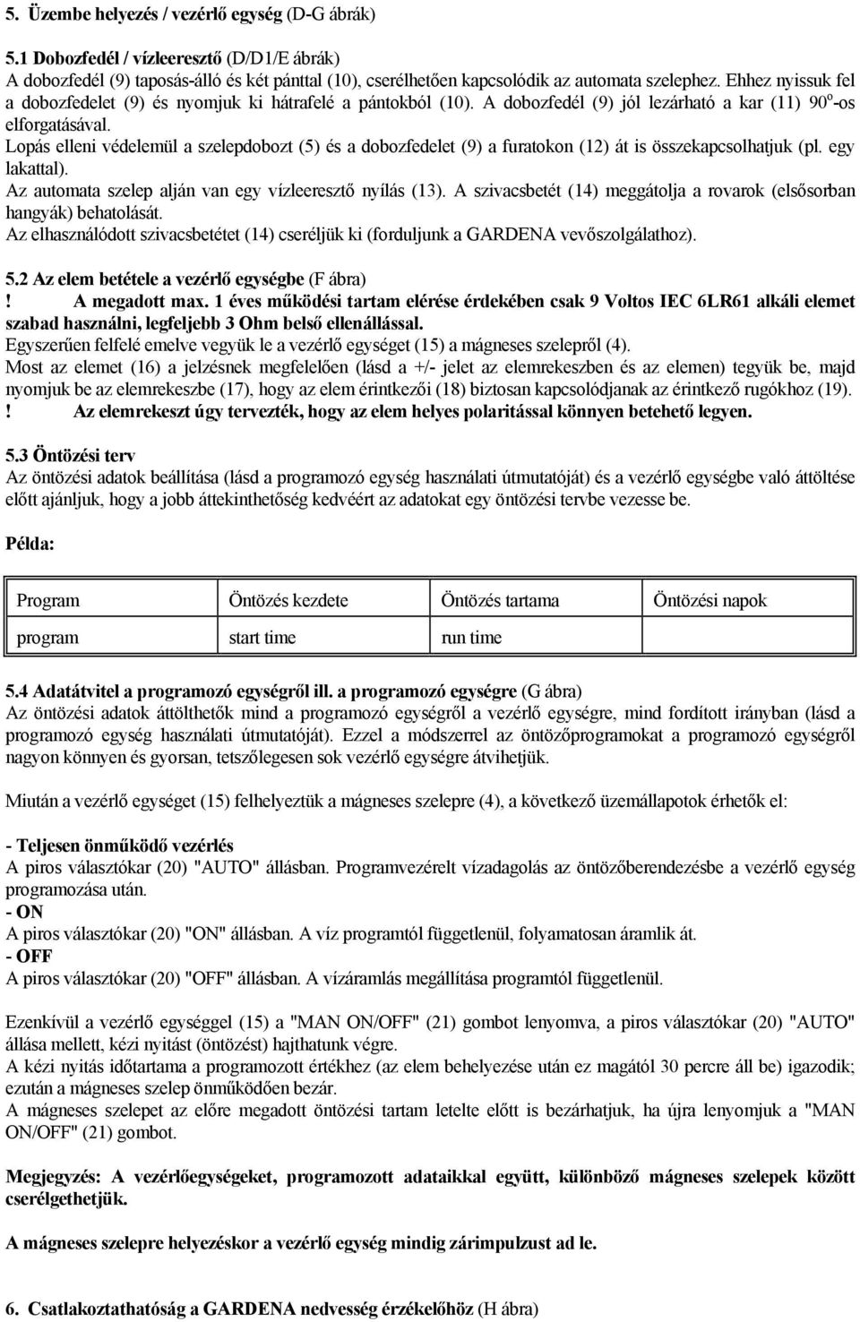 Lopás elleni védelemül a szelepdobozt (5) és a dobozfedelet (9) a furatokon (12) át is összekapcsolhatjuk (pl. egy lakattal). Az automata szelep alján van egy vízleeresztő nyílás (13).