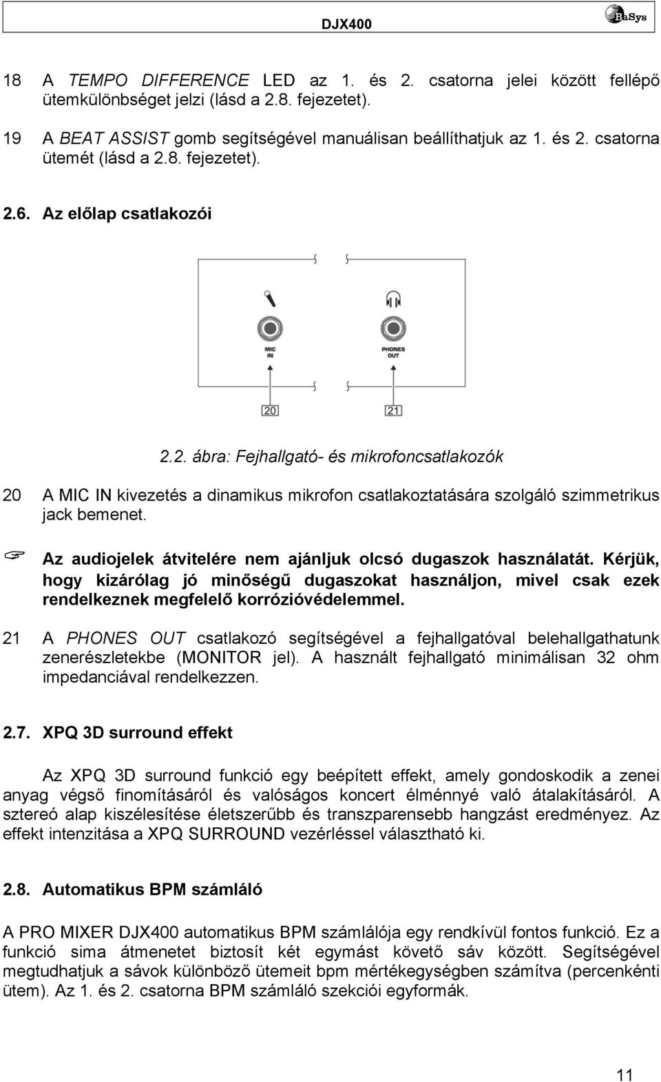 Az audiojelek átvitelére nem ajánljuk olcsó dugaszok használatát. Kérjük, hogy kizárólag jó minőségű dugaszokat használjon, mivel csak ezek rendelkeznek megfelelő korrózióvédelemmel.