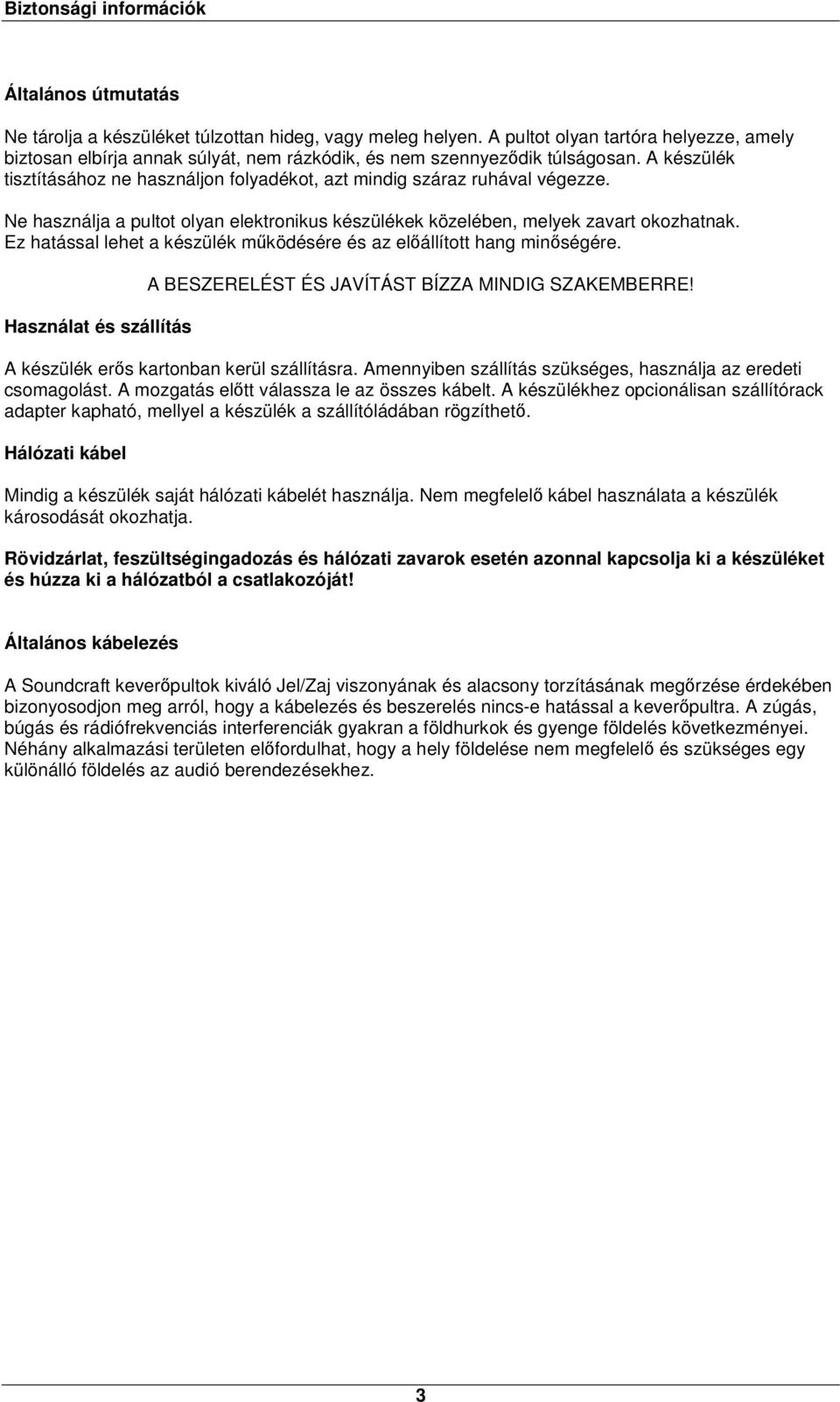 A készülék tisztításához ne használjon folyadékot, azt mindig száraz ruhával végezze. Ne használja a pultot olyan elektronikus készülékek közelében, melyek zavart okozhatnak.