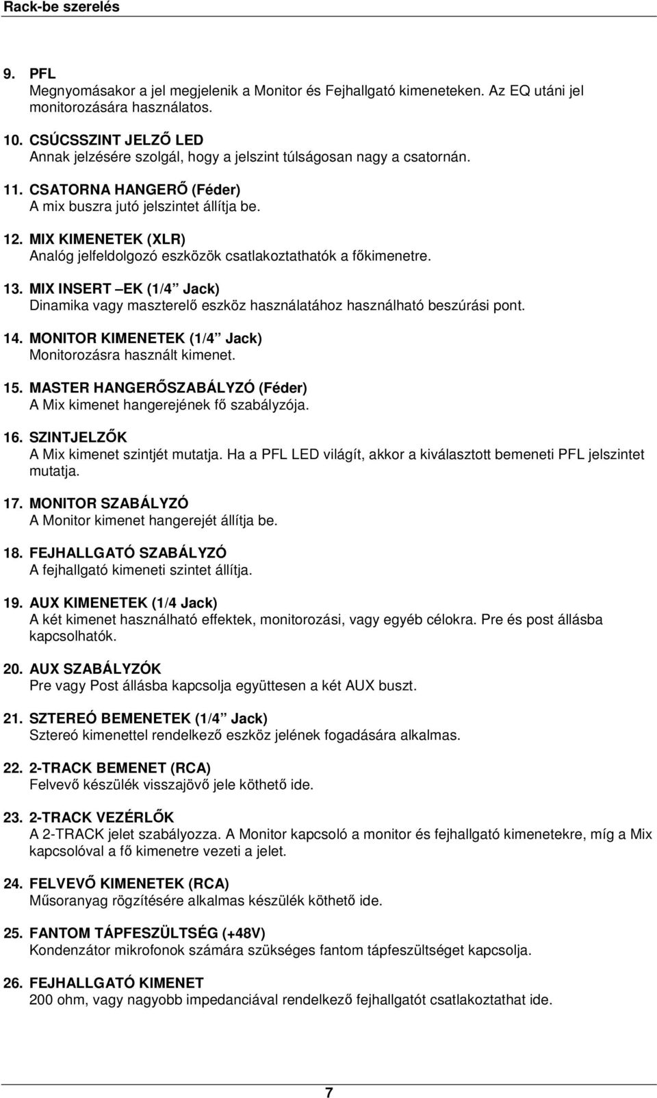 MIX KIMENETEK (XLR) Analóg jelfeldolgozó eszközök csatlakoztathatók a főkimenetre. 13. MIX INSERT EK (1/4 Jack) Dinamika vagy maszterelő eszköz használatához használható beszúrási pont. 14.