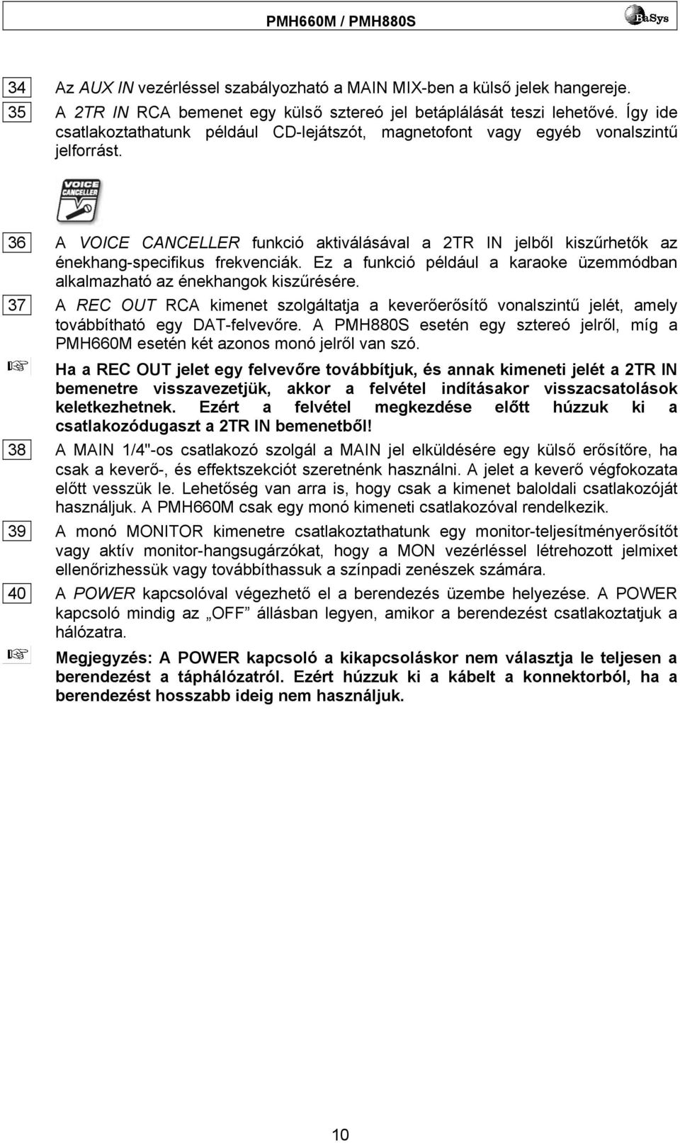36 A VOICE CANCELLER funkció aktiválásával a 2TR IN jelből kiszűrhetők az énekhang-specifikus frekvenciák. Ez a funkció például a karaoke üzemmódban alkalmazható az énekhangok kiszűrésére.