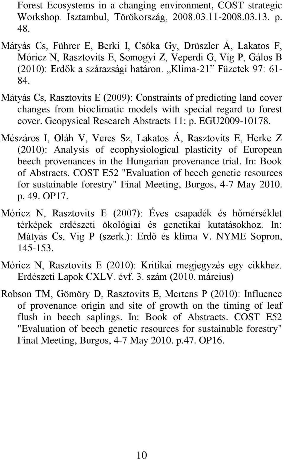 Mátyás Cs, Rasztovits E (2009): Constraints of predicting land cover changes from bioclimatic models with special regard to forest cover. Geopysical Research Abstracts 11: p. EGU2009-10178.