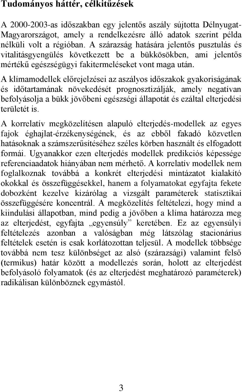 A klímamodellek előrejelzései az aszályos időszakok gyakoriságának és időtartamának növekedését prognosztizálják, amely negatívan befolyásolja a bükk jövőbeni egészségi állapotát és ezáltal