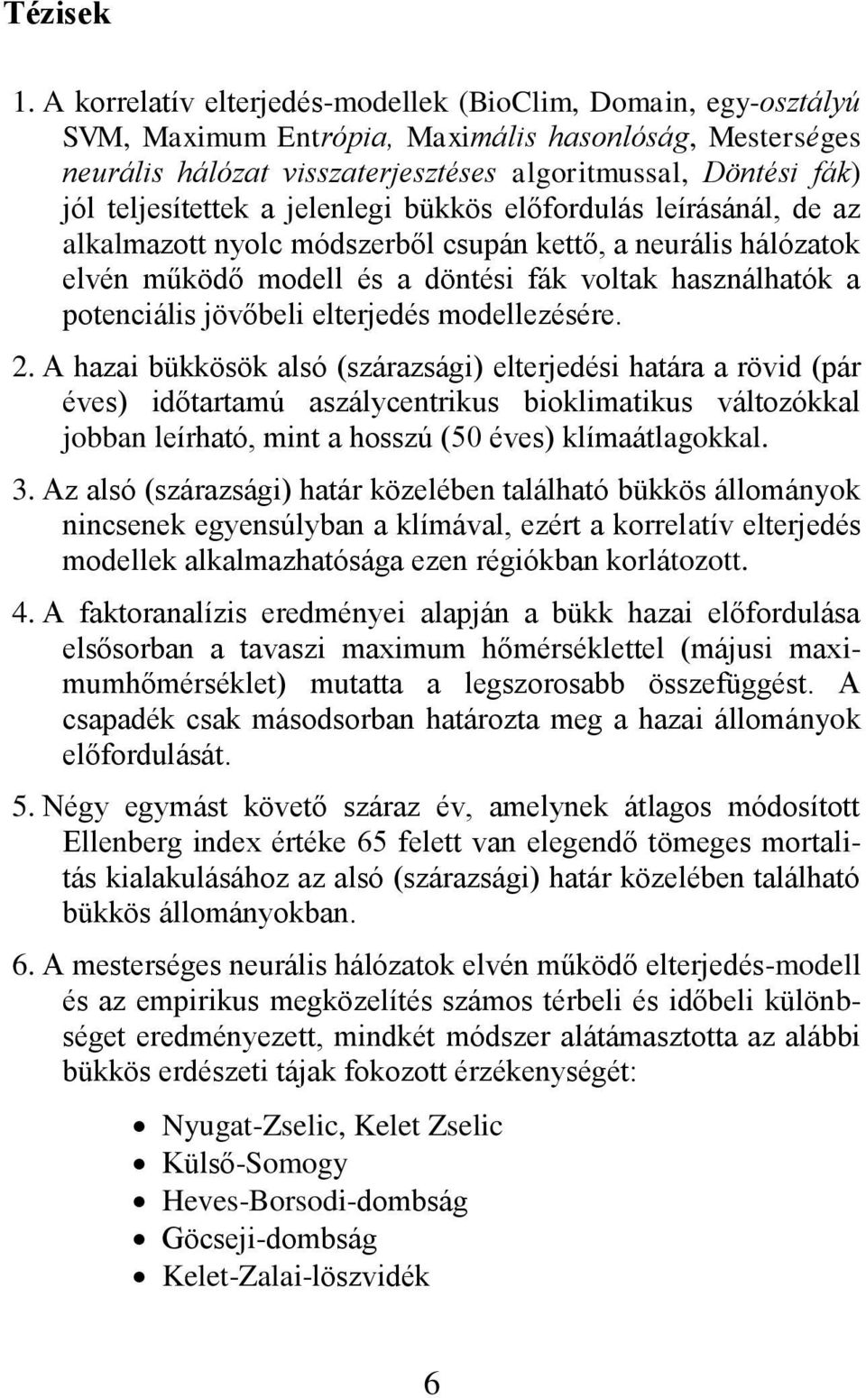 teljesítettek a jelenlegi bükkös előfordulás leírásánál, de az alkalmazott nyolc módszerből csupán kettő, a neurális hálózatok elvén működő modell és a döntési fák voltak használhatók a potenciális