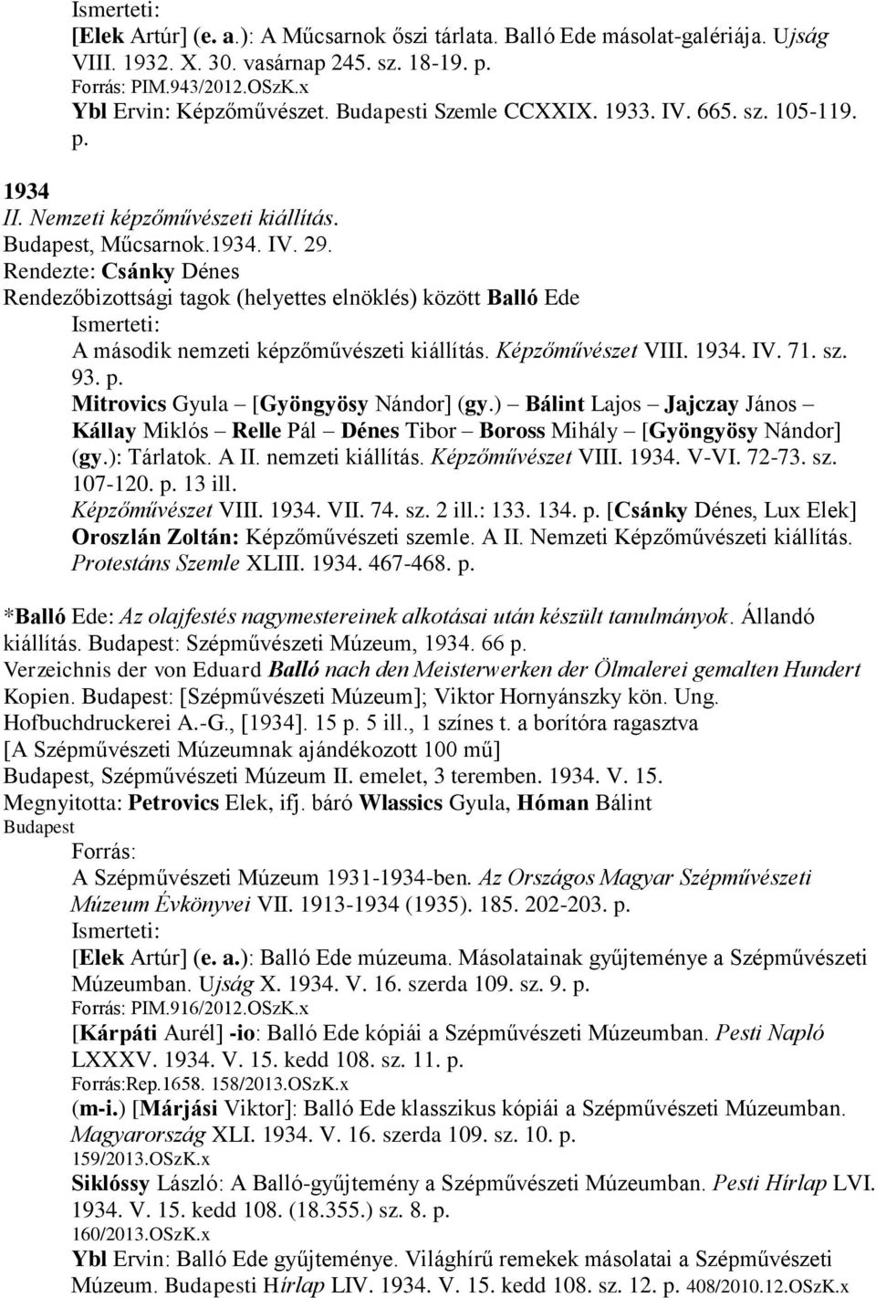 Rendezte: Csánky Dénes Rendezőbizottsági tagok (helyettes elnöklés) között Balló Ede A második nemzeti képzőművészeti kiállítás. Képzőművészet VIII. 1934. IV. 71. sz. 93. p.