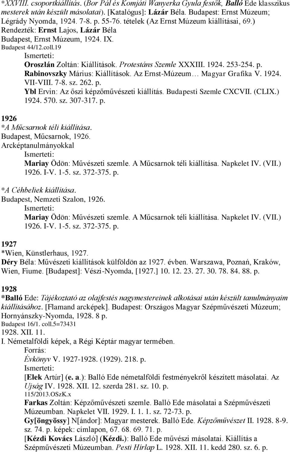 1924. 253-254. p. Rabinovszky Márius: Kiállítások. Az Ernst-Múzeum Magyar Grafika V. 1924. VII-VIII. 7-8. sz. 262. p. Ybl Ervin: Az őszi képzőművészeti kiállítás. Budapesti Szemle CXCVII. (CLIX.