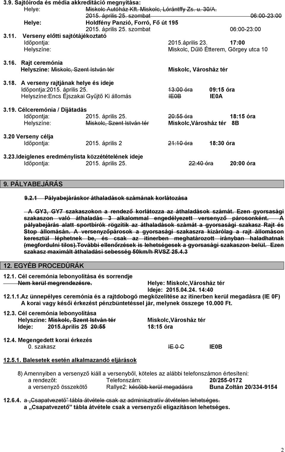 Rajt ceremónia Helyszíne: Miskolc, Szent István tér Miskolc, Városház tér 3.18. A verseny rajtjának helye és ideje Időpontja:2015. április 25.