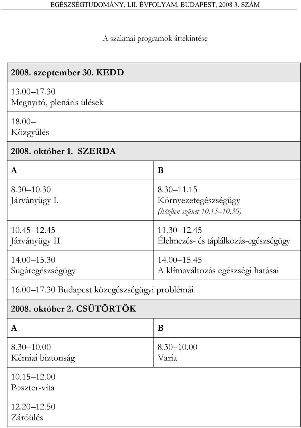 15 Környezetegészségügy (közben szünet 10.15 10.30) 11.30 12.45 Élelmezés- és táplálkozás-egészségügy 14.00 15.