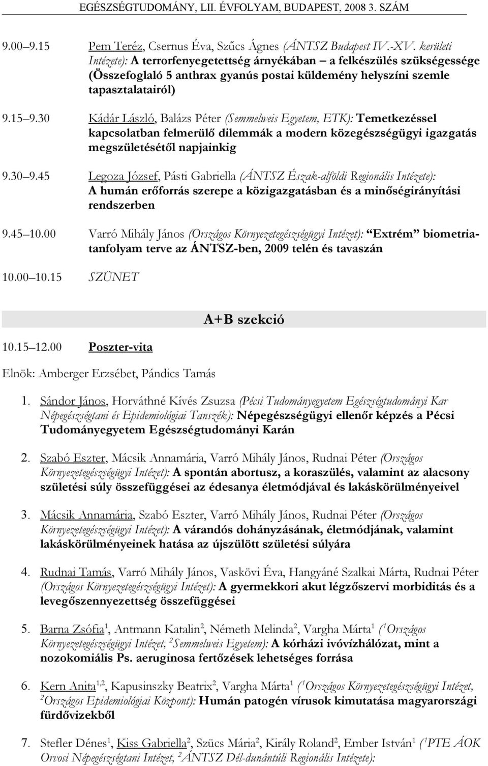 30 Kádár László, Balázs Péter (Semmelweis Egyetem, ETK): Temetkezéssel kapcsolatban felmerülő dilemmák a modern közegészségügyi igazgatás megszületésétől napjainkig 9.30 9.
