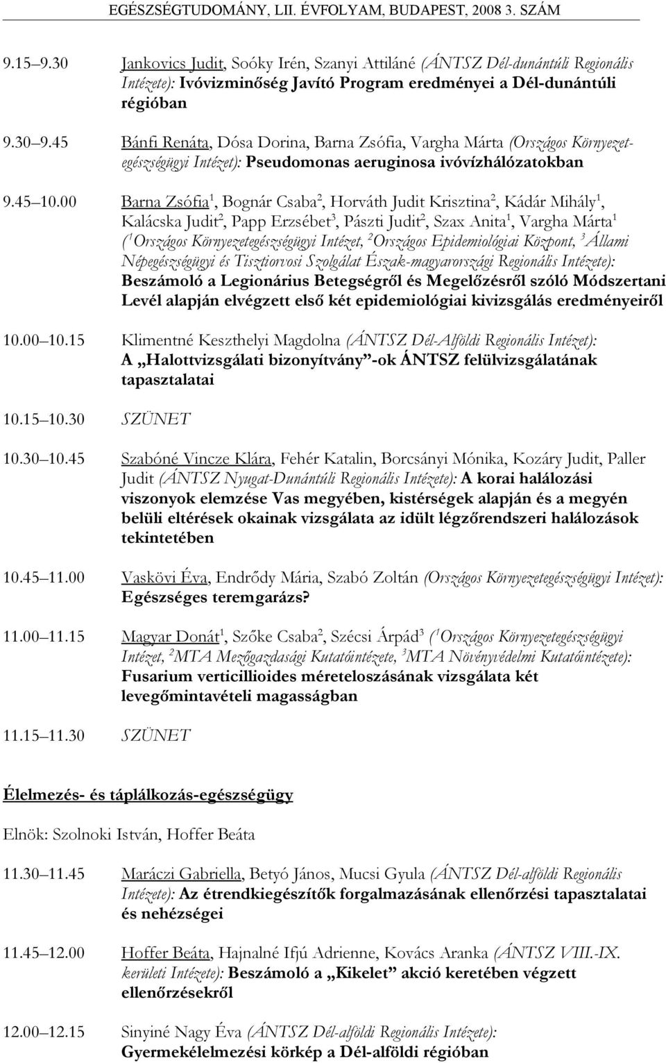 00 Barna Zsófia 1, Bognár Csaba 2, Horváth Judit Krisztina 2, Kádár Mihály 1, Kalácska Judit 2, Papp Erzsébet 3, Pászti Judit 2, Szax Anita 1, Vargha Márta 1 ( 1 Országos Környezetegészségügyi
