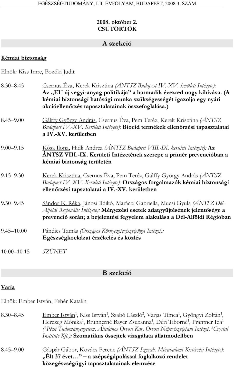 (A kémiai biztonsági hatósági munka szükségességét igazolja egy nyári akcióellenőrzés tapasztalatainak összefoglalása.) 8.45 9.
