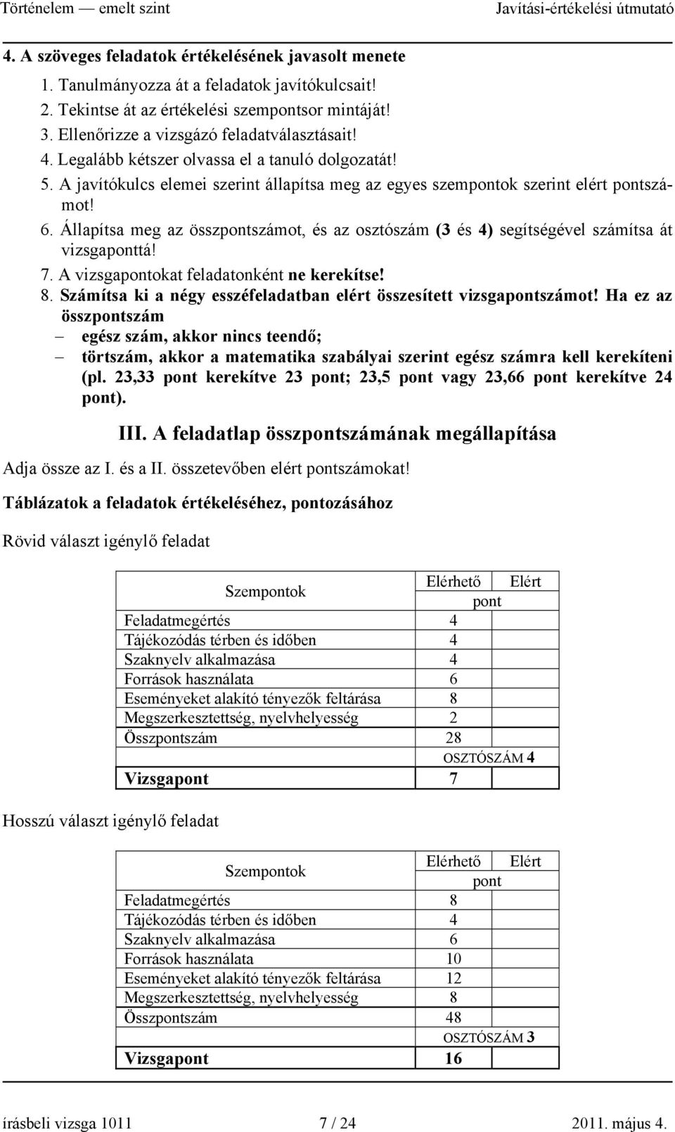 Állapítsa meg az összpontszámot, és az osztószám (3 és 4) segítségével számítsa át vizsgaponttá! 7. A vizsgapontokat feladatonként ne kerekítse! 8.