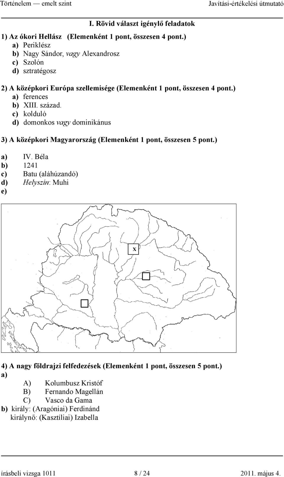 század. c) kolduló d) domonkos vagy dominikánus 3) A középkori Magyarország (Elemenként 1 pont, összesen 5 pont.) a) IV.