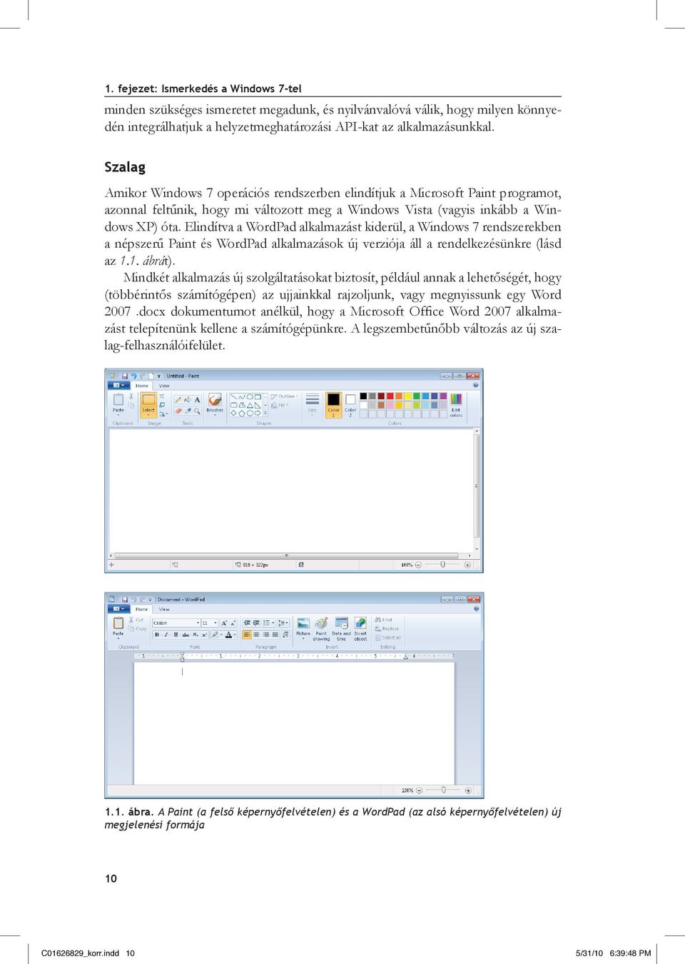 Elindítva a WordPad alkalmazást kiderül, a Windows 7 rendszerekben a népszerű Paint és WordPad alkalmazások új verziója áll a rendelkezésünkre (lásd az 1.1. ábrát).