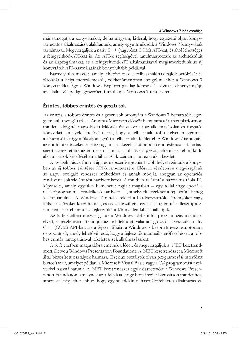 Az API-k segítségével tanulmányozzuk az architektúrát és az alapfogalmakat, és a felügyeltkód-api alkalmazásával megismerkedünk az új könyvtárak API-használatának bonyolultabb példáival.