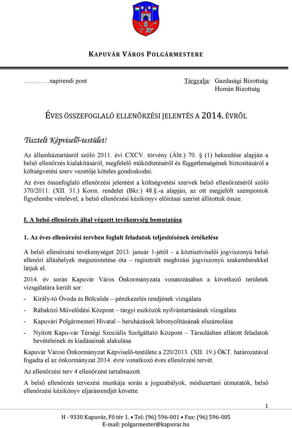 (1) bekezdése alapján a belső ellenőrzés kialakításáról, megfelelő működtetéséről és függetlenségének biztosításáról a költségvetési szerv vezetője köteles gondoskodni.