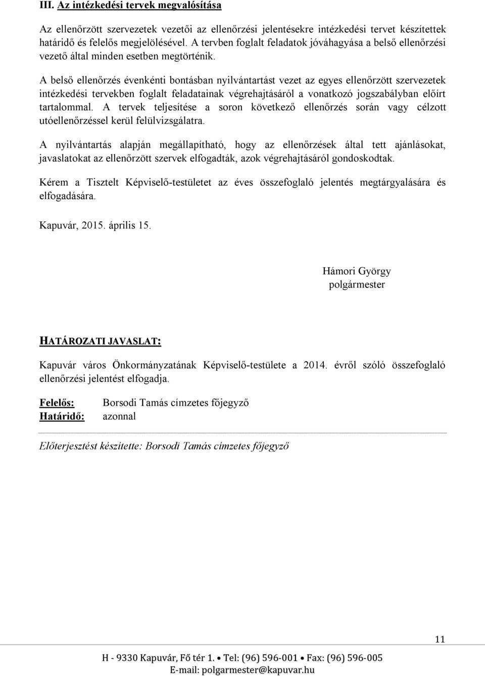 A belső ellenőrzés évenkénti bontásban nyilvántartást vezet az egyes ellenőrzött szervezetek intézkedési tervekben foglalt feladatainak végrehajtásáról a vonatkozó jogszabályban előírt tartalommal.