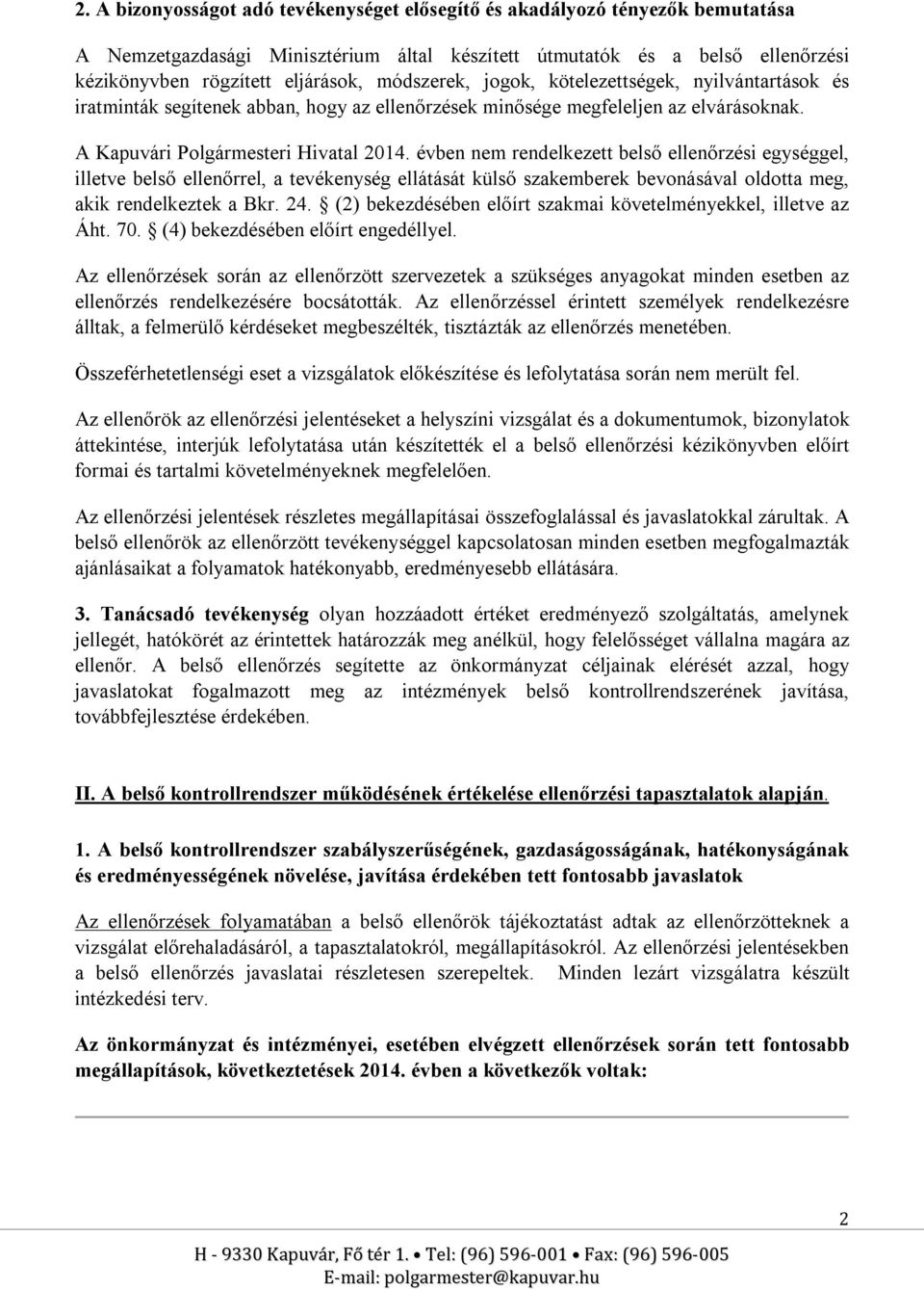 évben nem rendelkezett belső ellenőrzési egységgel, illetve belső ellenőrrel, a tevékenység ellátását külső szakemberek bevonásával oldotta meg, akik rendelkeztek a Bkr. 24.