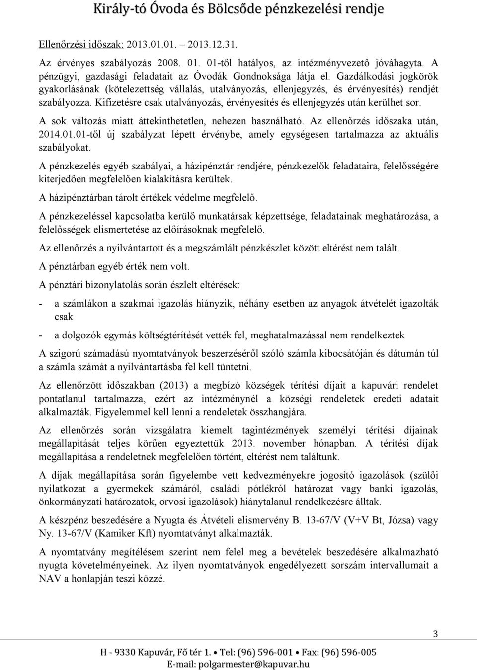 Kifizetésre csak utalványozás, érvényesítés és ellenjegyzés után kerülhet sor. A sok változás miatt áttekinthetetlen, nehezen használható. Az ellenőrzés időszaka után, 2014