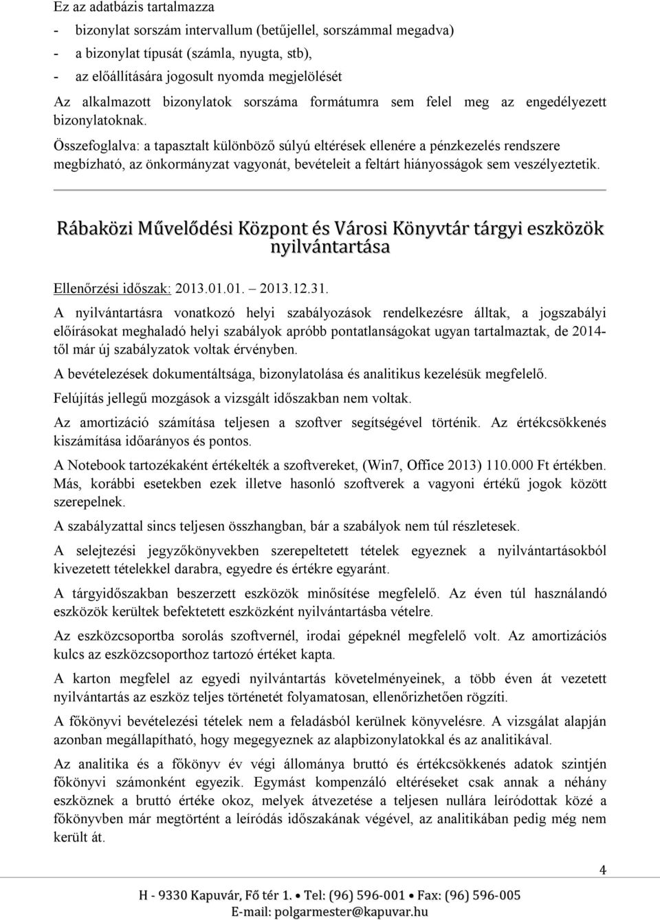 Összefoglalva: a tapasztalt különböző súlyú eltérések ellenére a pénzkezelés rendszere megbízható, az önkormányzat vagyonát, bevételeit a feltárt hiányosságok sem veszélyeztetik.
