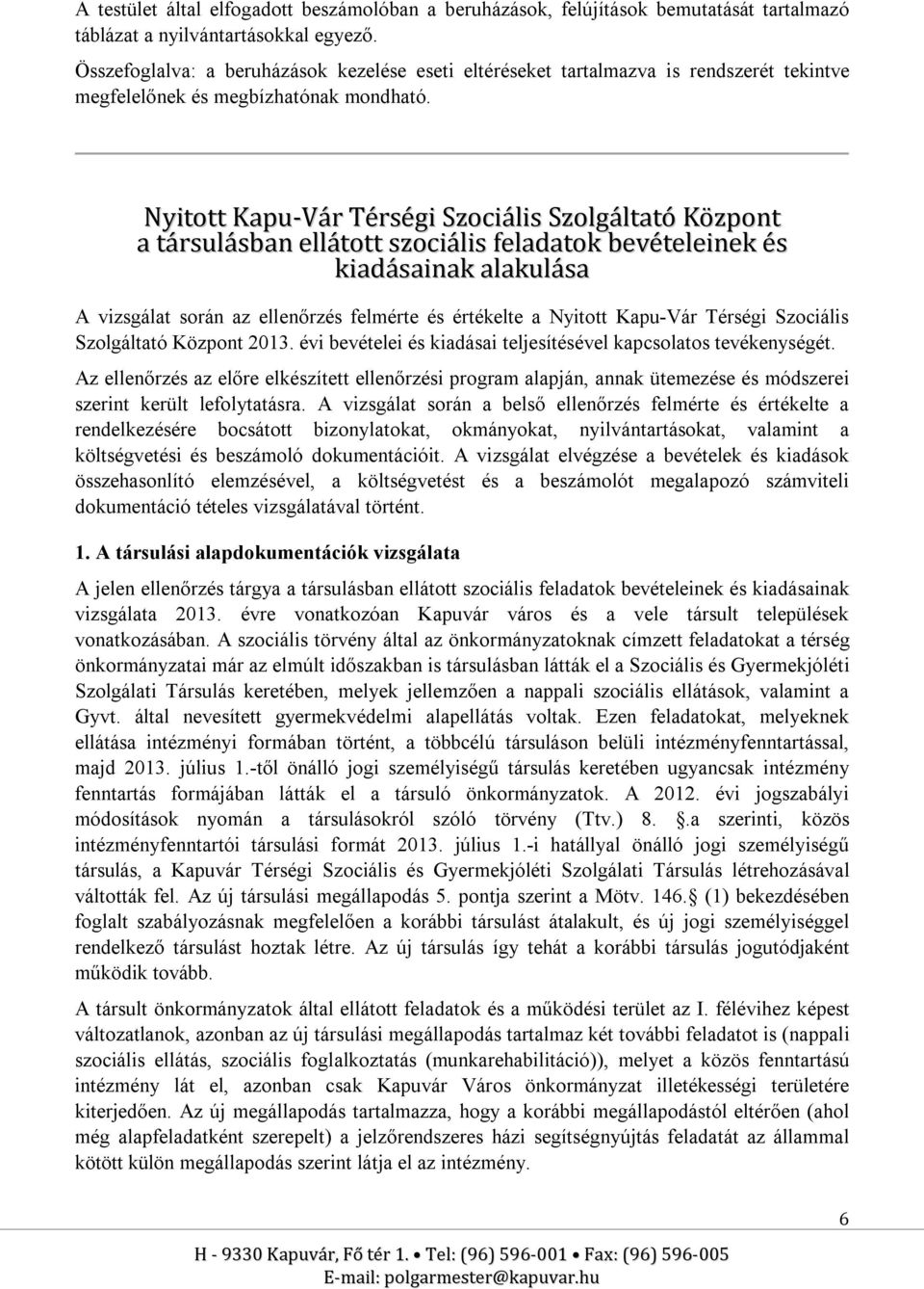 Nyitott Kapu-Vár Térségi Szociális Szolgáltató Központ a társulásban ellátott szociális feladatok bevételeinek és kiadásainak alakulása A vizsgálat során az ellenőrzés felmérte és értékelte a Nyitott