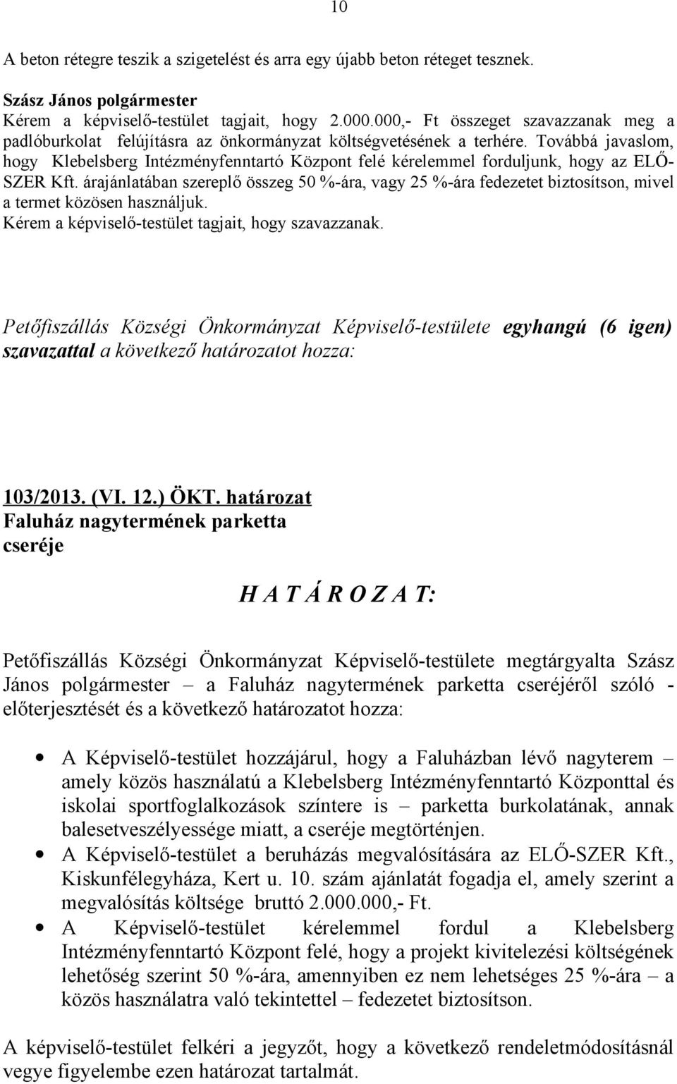 Továbbá javaslom, hogy Klebelsberg Intézményfenntartó Központ felé kérelemmel forduljunk, hogy az ELŐ- SZER Kft.