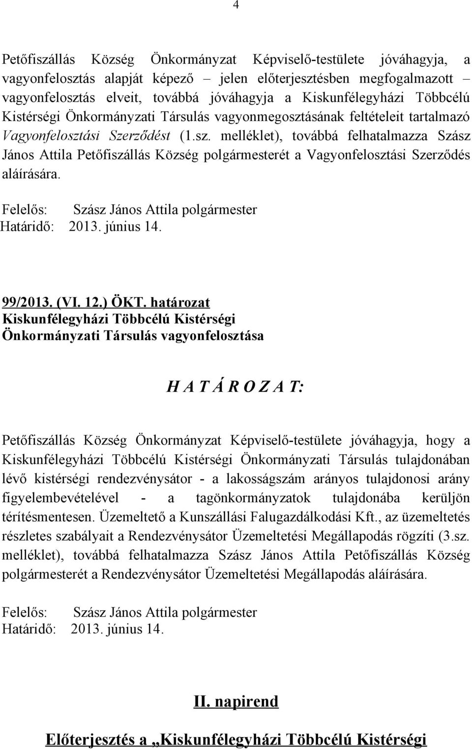 ásának feltételeit tartalmazó Vagyonfelosztási Szerződést (1.sz. melléklet), továbbá felhatalmazza Szász János Attila Petőfiszállás Község polgármesterét a Vagyonfelosztási Szerződés aláírására.