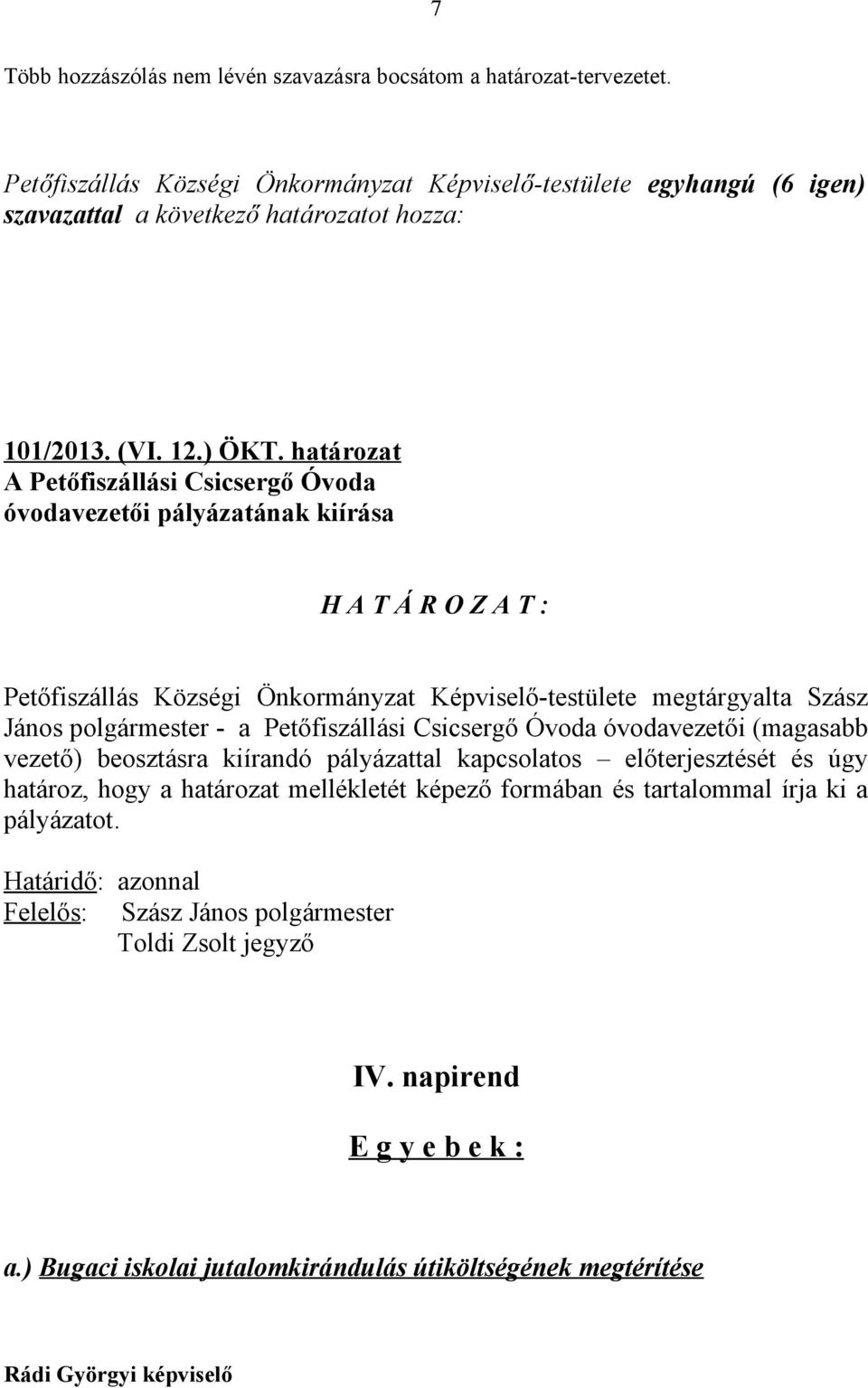 határozat A Petőfiszállási Csicsergő Óvoda óvodavezetői pályázatának kiírása H A T Á R O Z A T : Petőfiszállás Községi Önkormányzat Képviselő-testülete megtárgyalta Szász János polgármester - a