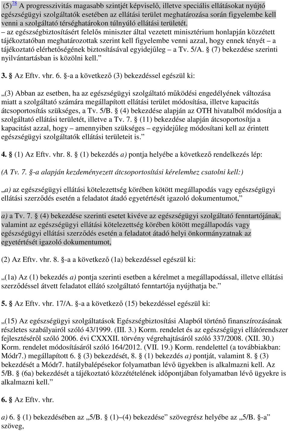 az egészségbiztosításért felelıs miniszter által vezetett minisztérium honlapján közzétett tájékoztatóban meghatározottak szerint kell figyelembe venni azzal, hogy ennek tényét a tájékoztató