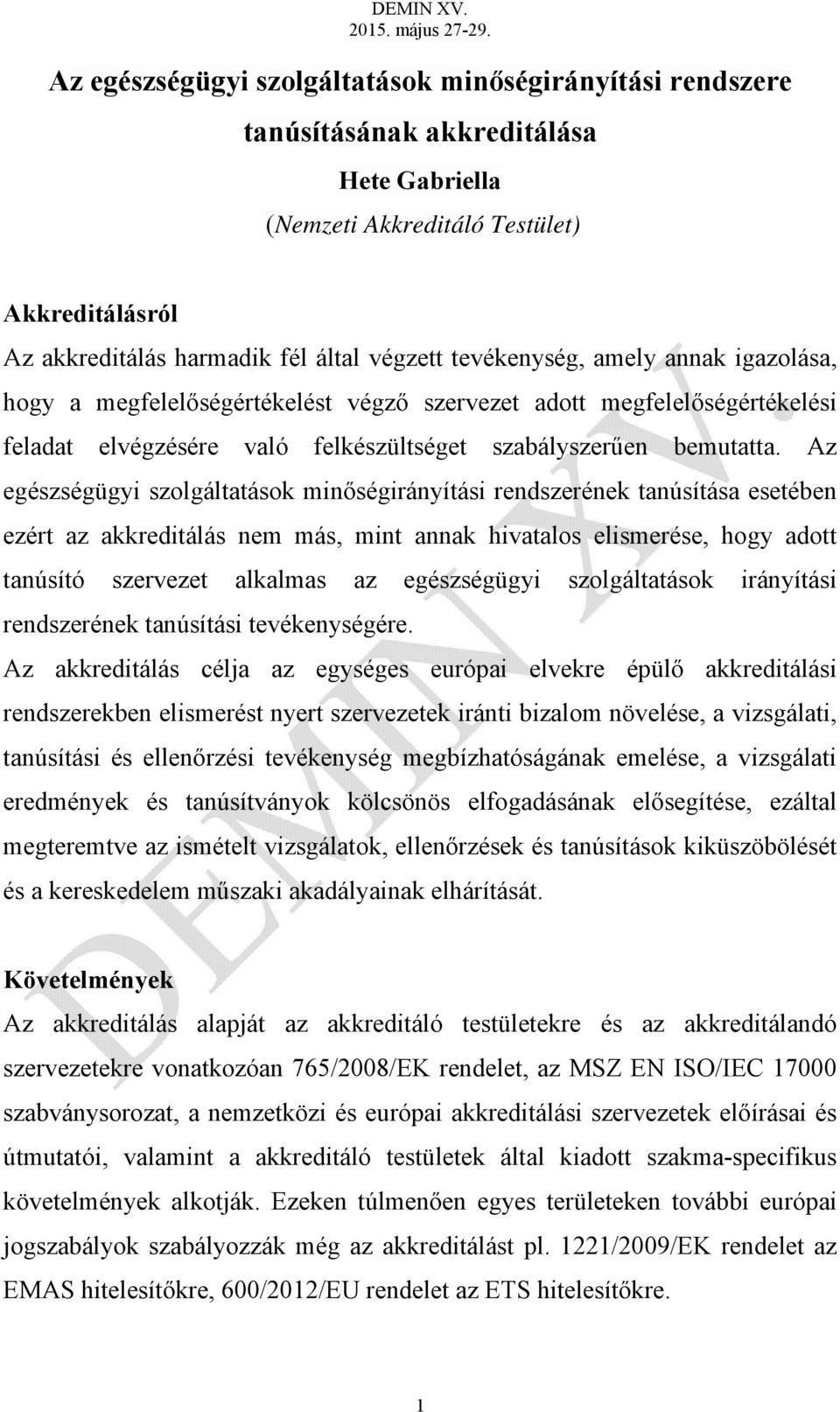 Az egészségügyi szolgáltatások minőségirányítási rendszerének tanúsítása esetében ezért az akkreditálás nem más, mint annak hivatalos elismerése, hogy adott tanúsító szervezet alkalmas az