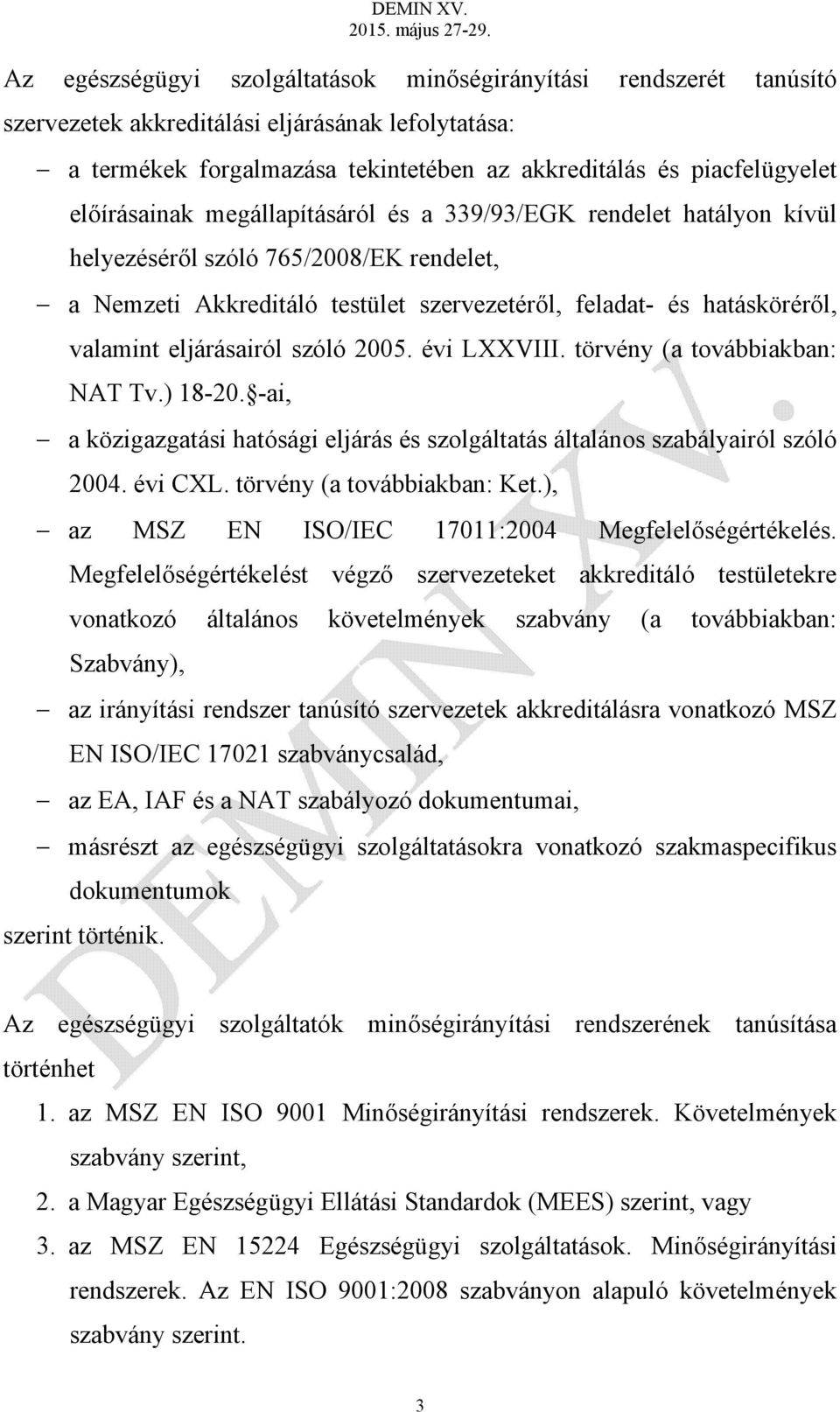 eljárásairól szóló 2005. évi LXXVIII. törvény (a továbbiakban: NAT Tv.) 18-20. -ai, a közigazgatási hatósági eljárás és szolgáltatás általános szabályairól szóló 2004. évi CXL.